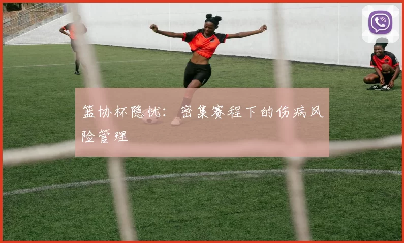 篮协杯隐忧：密集赛程下的伤病风险管理