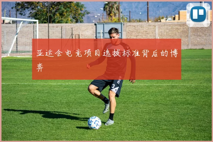 亚运会电竞项目选拔标准背后的博弈
