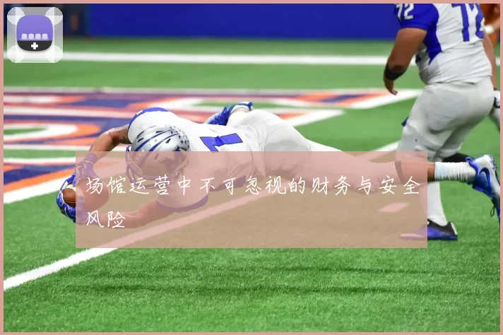 场馆运营中不可忽视的财务与安全风险