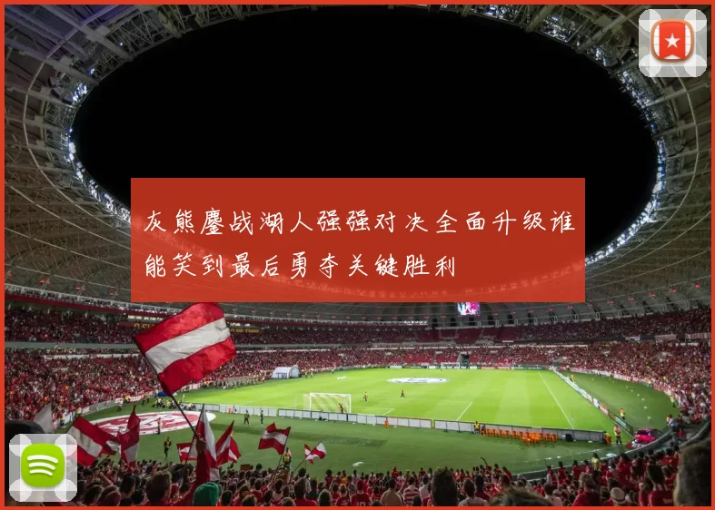 灰熊鏖战湖人强强对决全面升级谁能笑到最后勇夺关键胜利