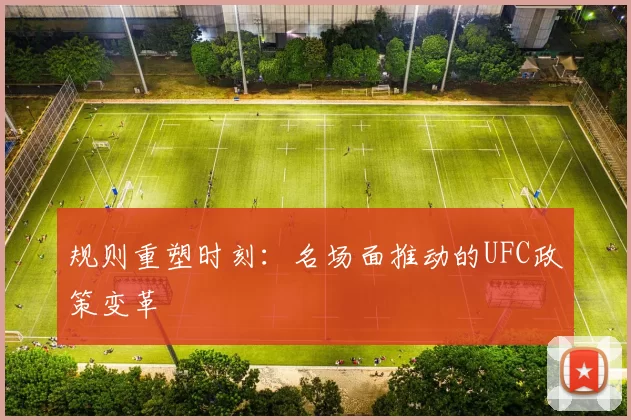 规则重塑时刻：名场面推动的UFC政策变革